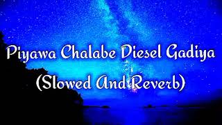 Piyawa Chalabe Diesel Gadiya Slowed And Reverb [upl. by Tidwell]